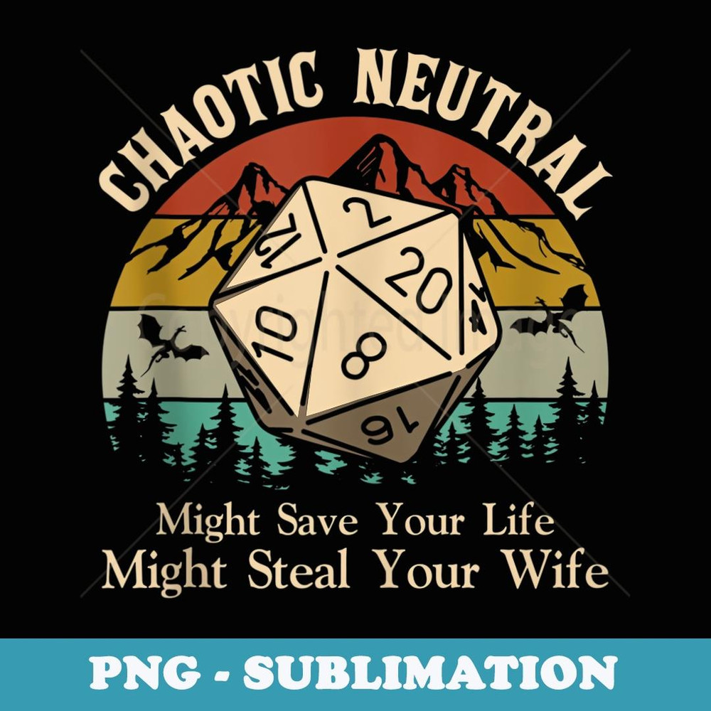 Chaotic neutral might save your life might steal your wife - High-Resolution PNG Sublimation File
