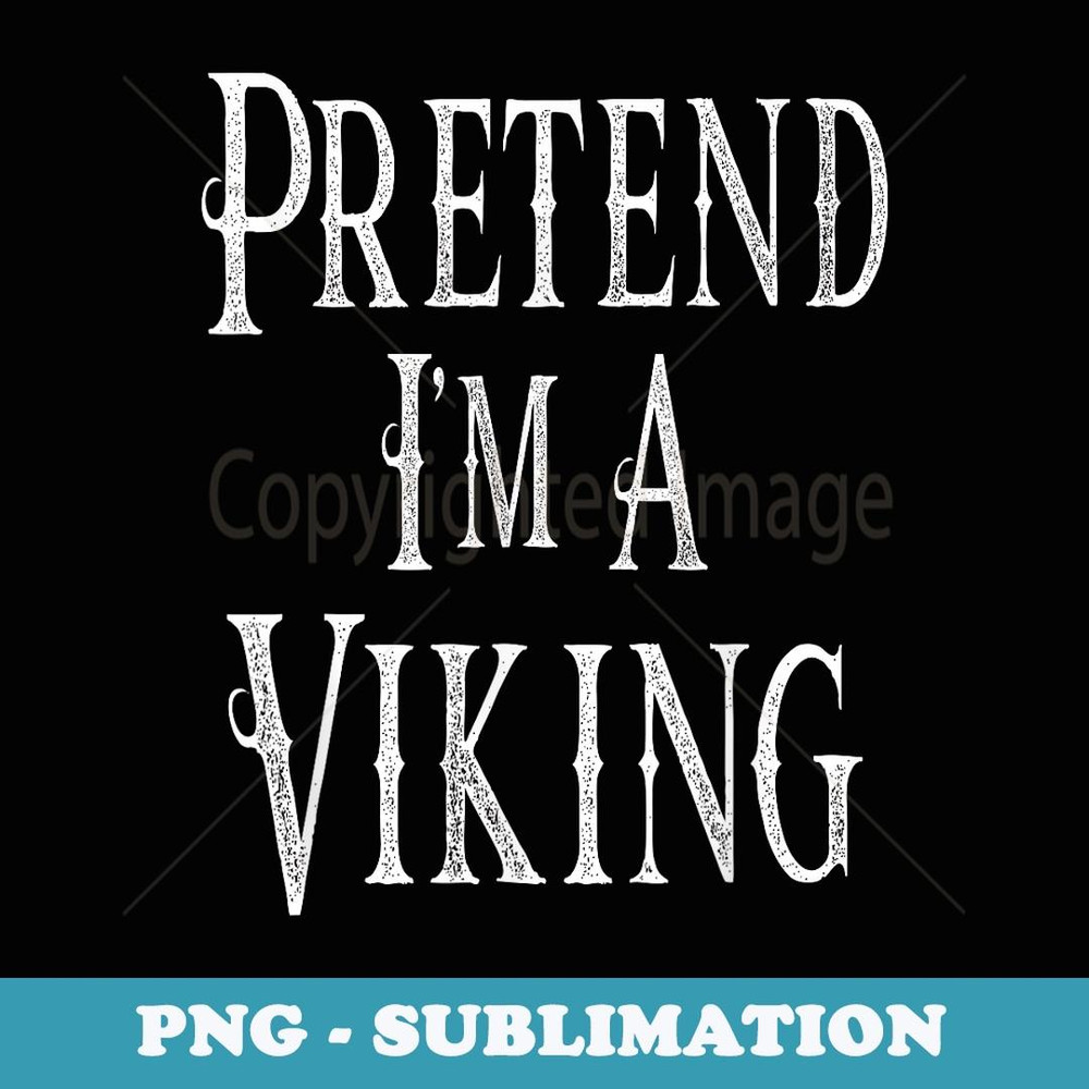 Pretend I'm A Viking - Easy Halloween Costume - Exclusive PNG Sublimation Download