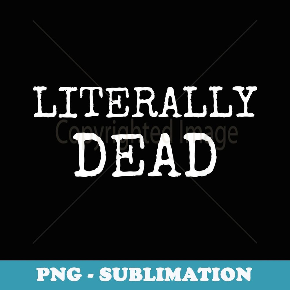 Literally Dead Halloween Costume for men and women - Decorative Sublimation PNG File