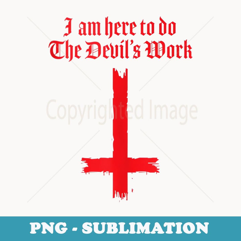 I Am Here To Do The Devil's Work - Premium PNG Sublimation File