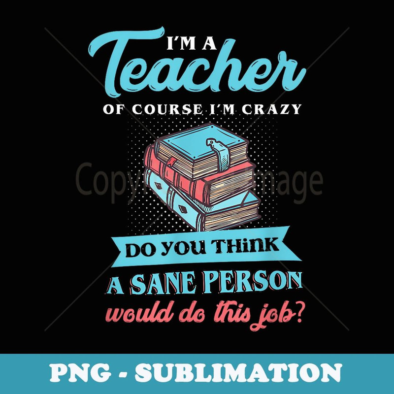Teacher's Day I'm A Teacher Of Course I'm Crazy Quote - Exclusive PNG Sublimation Download