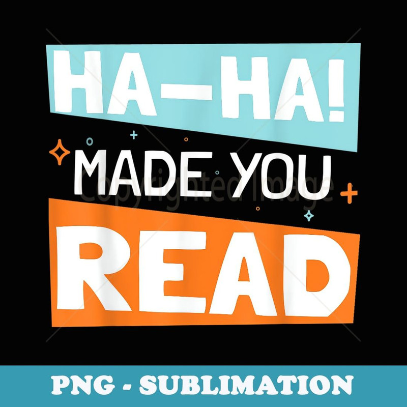 Ha Ha Made You Read Reading Humor - PNG Transparent Sublimation Design