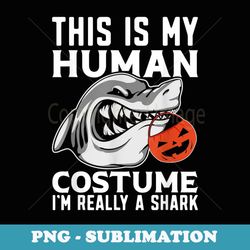 this is my human costume i'm really a shark funny halloween - modern sublimation png file