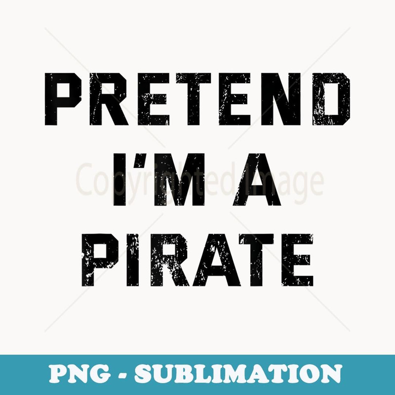 Pretend I'm A Pirate - Lazy Halloween Costume - Stylish Sublimation Digital Download