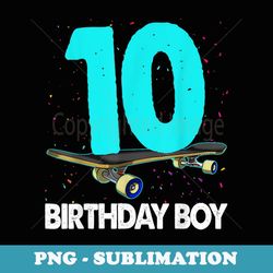 skater funny t 10 years birthday boy party - aesthetic sublimation digital file