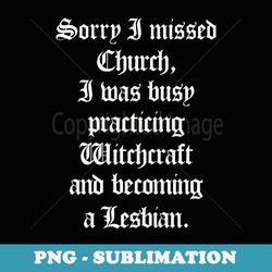 sorry i missed church i was busy practicing witchcraft - unique sublimation png download