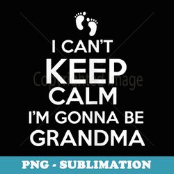 s i can't keep calm i'm gonna be grandma 's - special edition sublimation png file