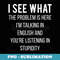 I See What The Problem Is Here I'm Talking In English Humor - Aesthetic Sublimation Digital File