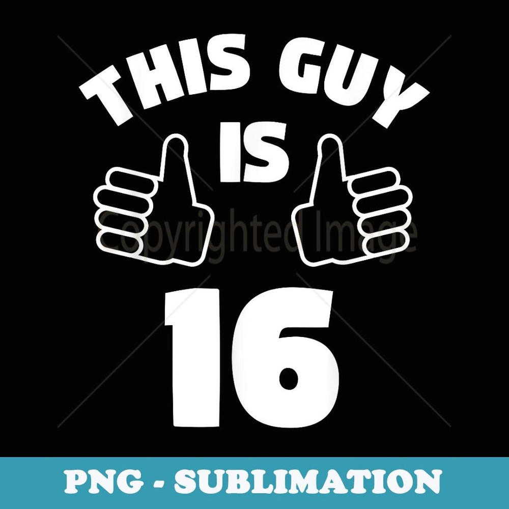 This Guy Is 16 Years Old - 16th Birthday Boys - Elegant Sublimation PNG Download
