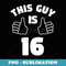 This Guy Is 16 Years Old - 16th Birthday Boys - Elegant Sublimation PNG Download