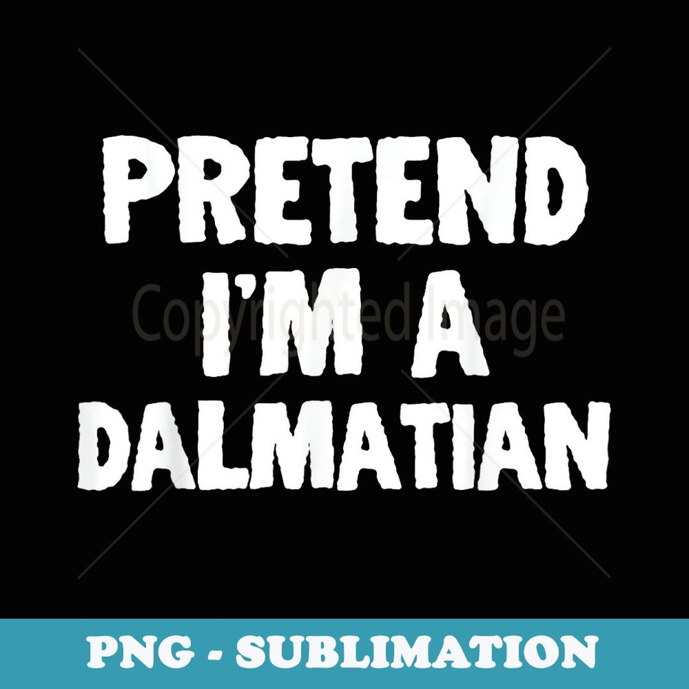 Pretend I'm A Dalmatian Funny Halloween Costume Humor - Stylish Sublimation Digital Download