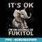 It's Ok I'm On 500mgs Of Fukitol Elephant - PNG Sublimation Digital Download