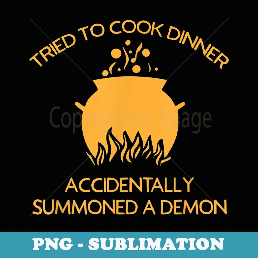 Tried to Cook Accidentally Summoned Demon Funny Halloween - High-Resolution PNG Sublimation File