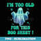 I'm too Old For This Boo Sheet Halloween Ghost Costume - PNG Sublimation Digital Download