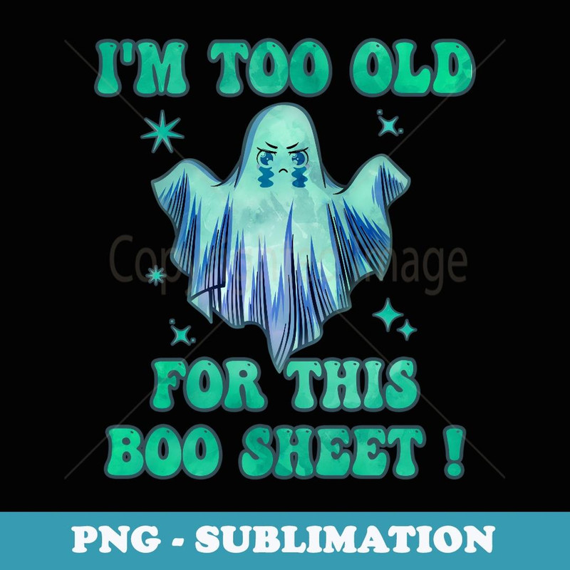 I'm too Old For This Boo Sheet Halloween Ghost Costume - PNG Sublimation Digital Download