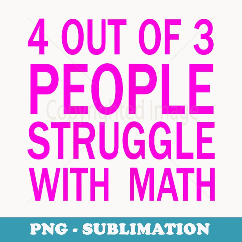 4 out of 3 People Struggle with Math - Digital Sublimation Download File