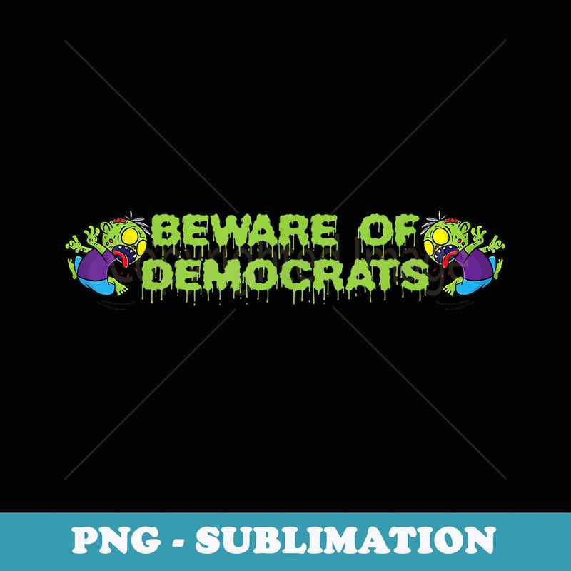 Beware of democrats funny zombies Halloween 2020 s - Artistic Sublimation Digital File