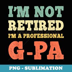 i'm not retired professional g-pa retirement vintage gpa - stylish sublimation digital download