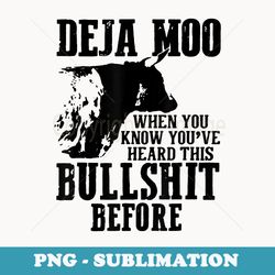 deja moo when you know you're heard this bullshit before - stylish sublimation digital download