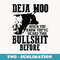 Deja Moo When You Know You're Heard This Bullshit Before - Stylish Sublimation Digital Download