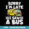 Toddler School Bus Sorry I'm late I saw a Bus - Artistic Sublimation Digital File