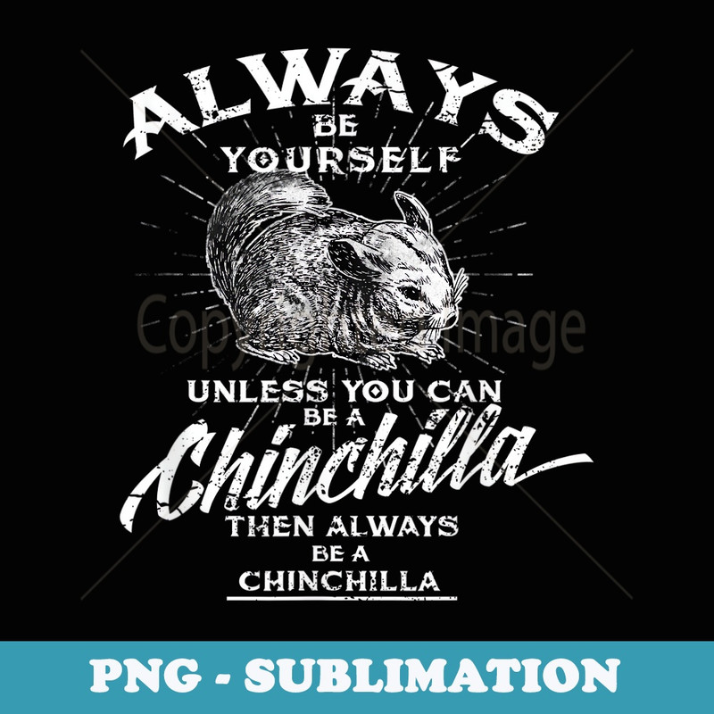 Always Be Yourself Unless You Can Be A Chinchilla - Exclusive PNG Sublimation Download