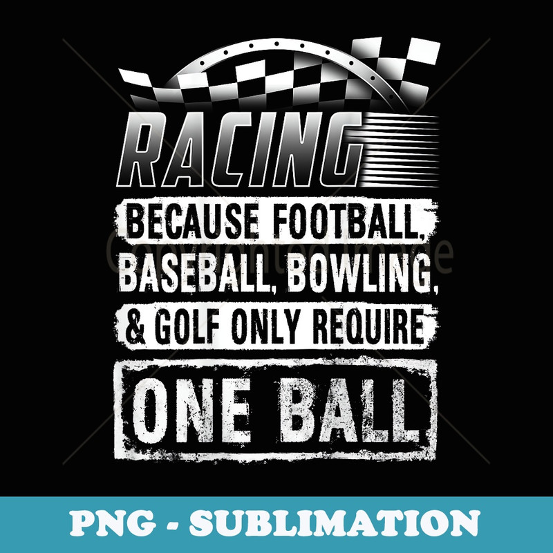 Car Racing s Funny Racing One Ball Race Drag (on back) - Signature Sublimation PNG File