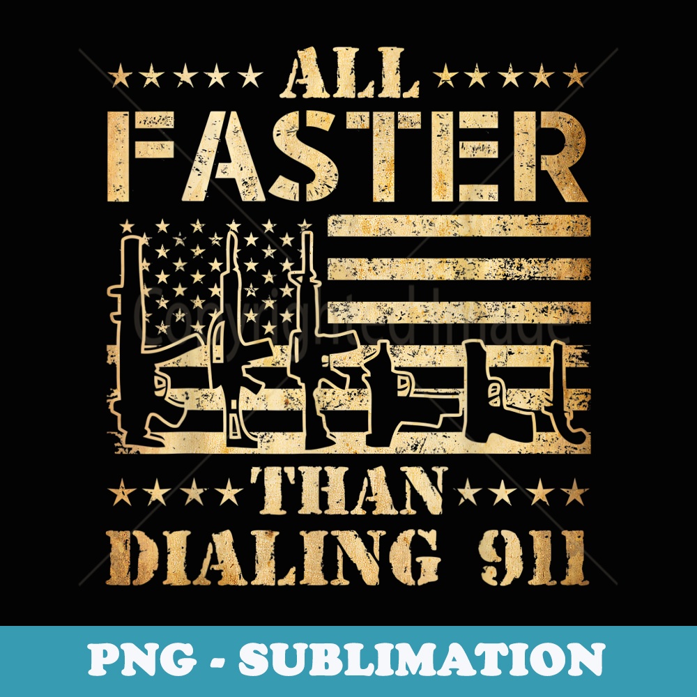 All Faster Than Dialing 911 - Funny Gun - Trendy Sublimation Digital Download