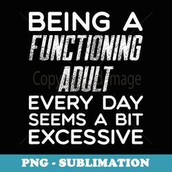 being a functioning adult every day seems a bit excessive - vintage sublimation png download