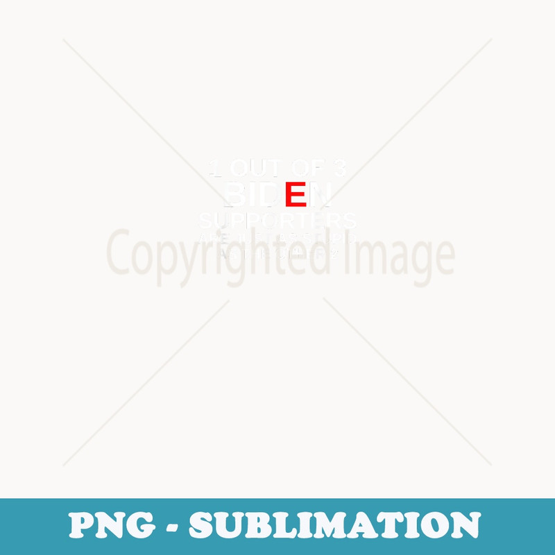 1 out of 3 Biden supporters are just as stupid as the other - Elegant Sublimation PNG Download