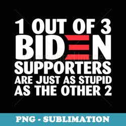 1 out of 3 biden supporters are just as stupid - elegant sublimation png download