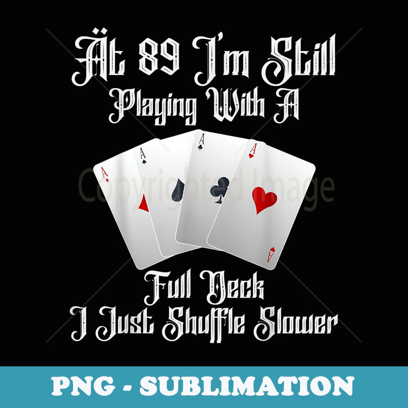 At 89 I'm Still Playing With Full Deck Funny Play Card Poker - Vintage Sublimation PNG Download