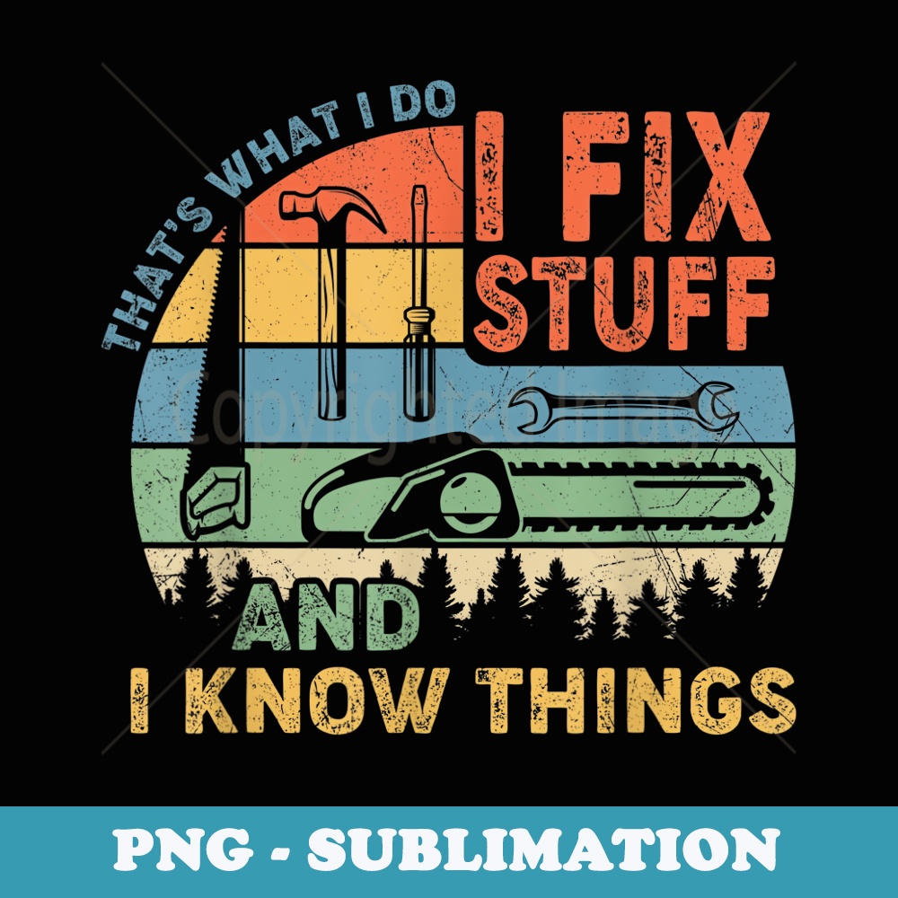 That's What I Do I Fix Stuff And I Know Things Funny Saying - Instant PNG Sublimation Download