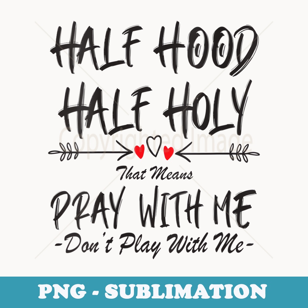 s Half Hood Half Holy That Means Pray With Me Don't Play Arrow - Creative Sublimation PNG Download