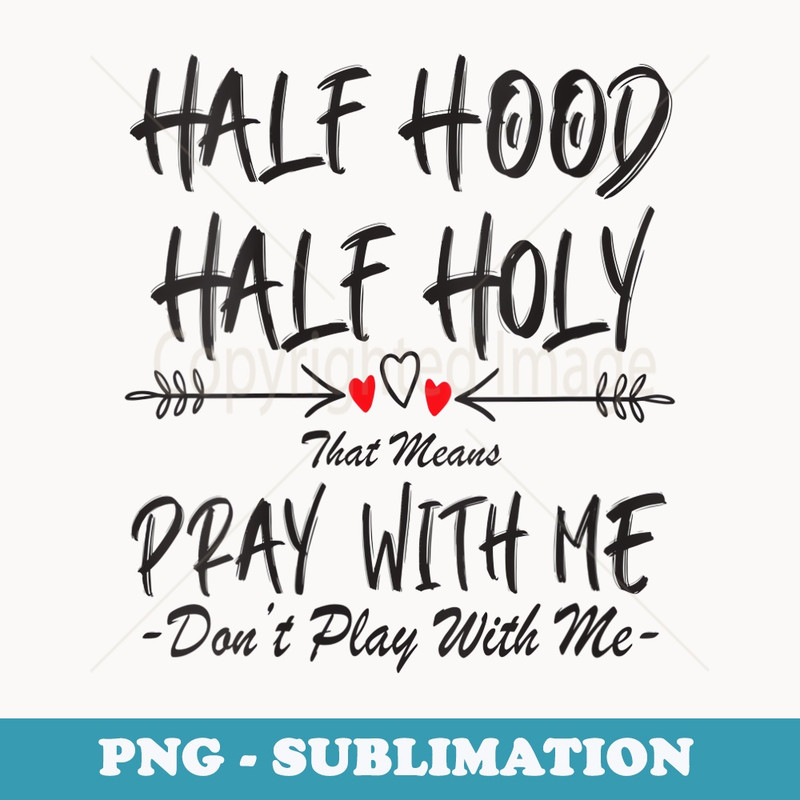 s Half Hood Half Holy That Means Pray With Me Don't Play Arrow - Creative Sublimation PNG Download