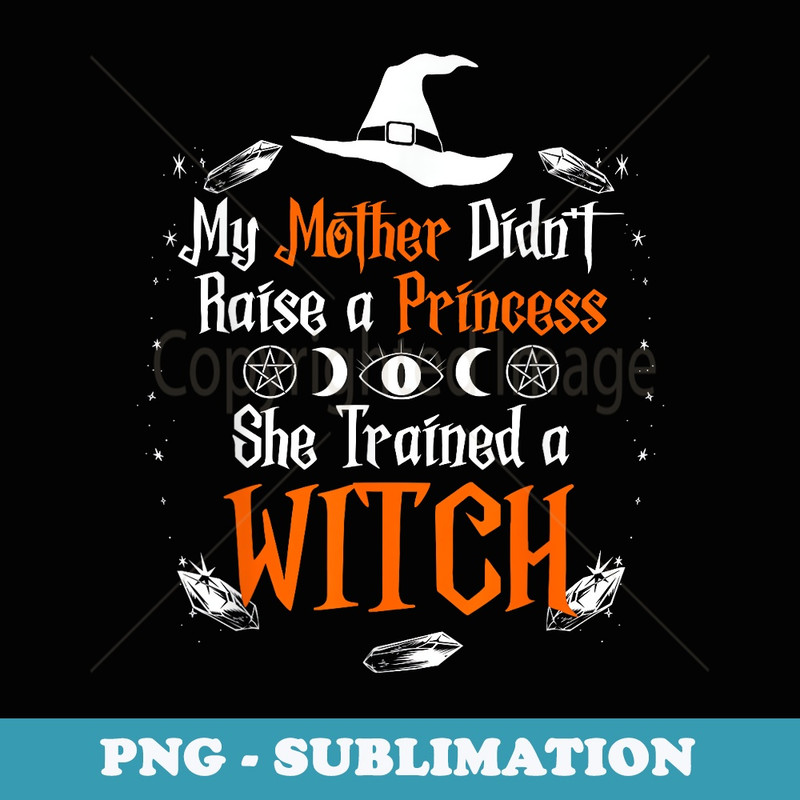 My Mother Didn't Raise A Princess She Trained A Witch - Aesthetic Sublimation Digital File