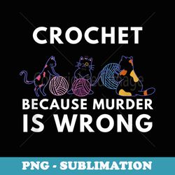 funny black cat crochet because murder is wrong pet - sublimation png file