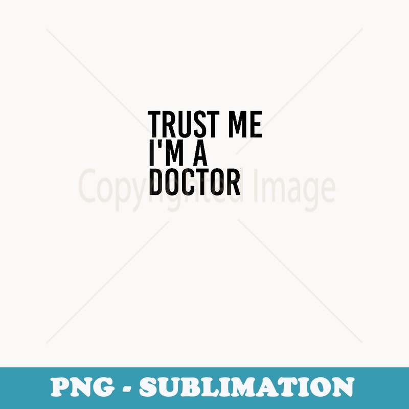 TRUST ME I'M A DOCTOR Funny Medical School Idea - Premium Sublimation Digital Download