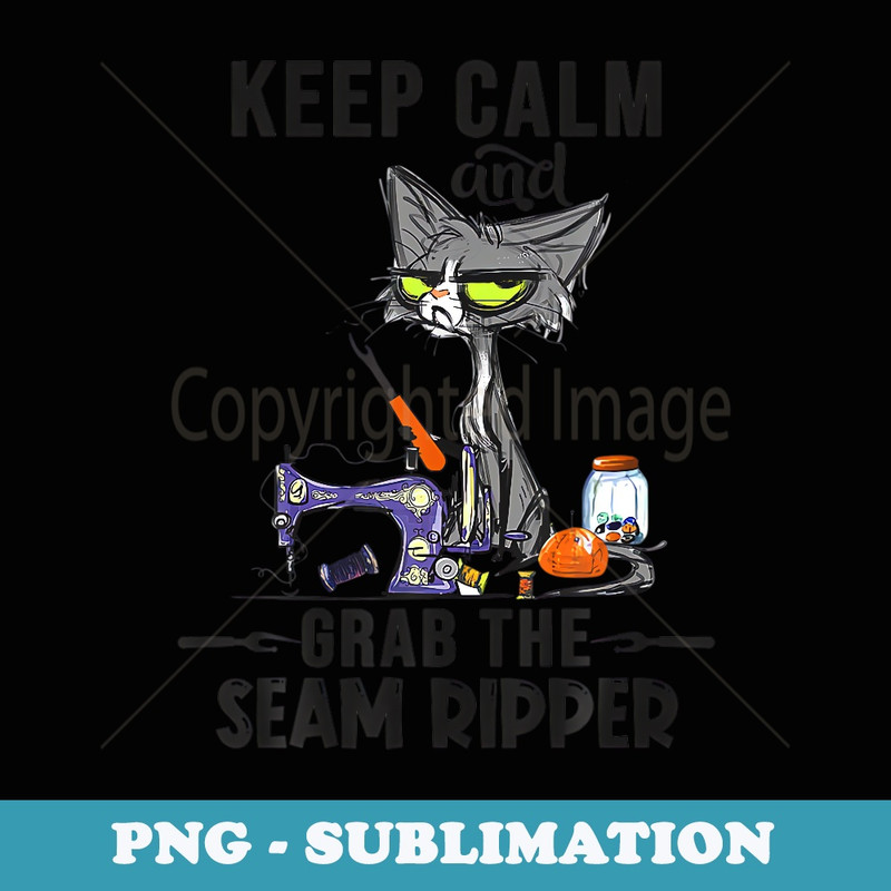 Keep Calm And Grab He Seam Ripper Crazy Cat Sewing Quilting - Modern Sublimation PNG File
