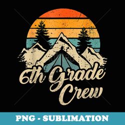 6th grade crew back to school after camping trip love camp - premium png sublimation file