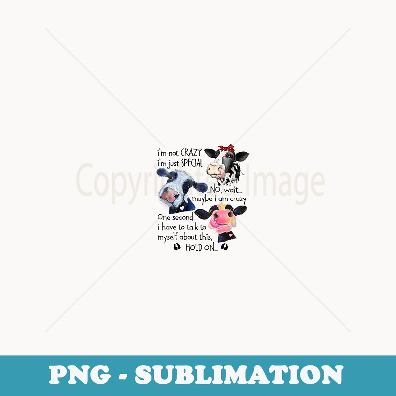 s Cow I'm Not Crazy I'm Special No Wait Maybe I'm Crazy - PNG Transparent Sublimation Design