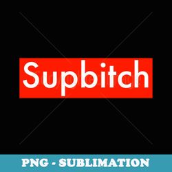 supbitch sup bitch - high-resolution png sublimation file