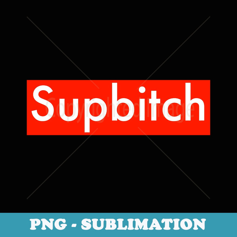 Supbitch Sup Bitch - High-Resolution PNG Sublimation File