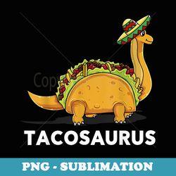 tacosaurus funny dinosaur taco lover idea - high-resolution png sublimation file