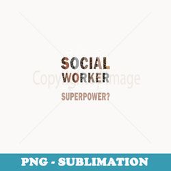i'm a social worker what's your superpower funny saying - retro png sublimation digital download