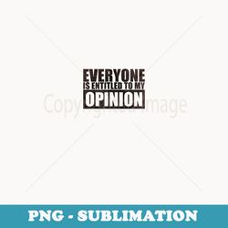 everyone is entitled to my opinion grunge graphic funny joke - artistic sublimation digital file