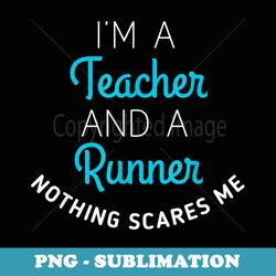 i'm a teacher and a runner nothing scares me - retro png sublimation digital download