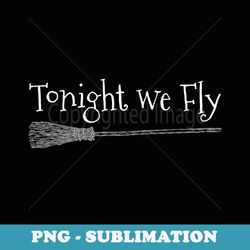 tonight we fly witch halloween sorceress 31st october - aesthetic sublimation digital file