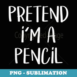 pretend i'm a pencil costume funny school halloween party - trendy sublimation digital download
