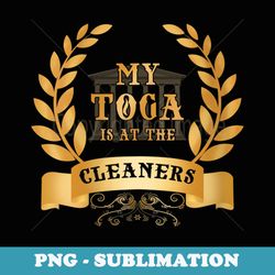 s funny my toga is at the cleaners t - exclusive png sublimation download
